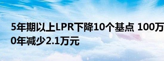 5年期以上LPR下降10个基点 100万元房贷30年减少2.1万元