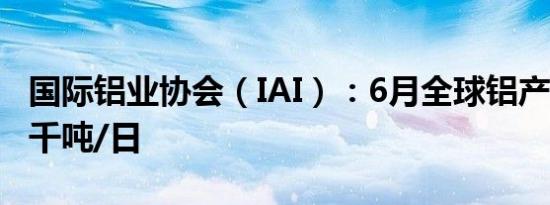 国际铝业协会（IAI）：6月全球铝产量为198千吨/日