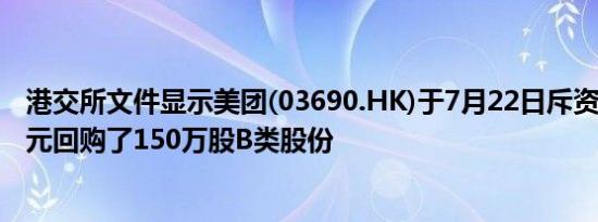 港交所文件显示美团(03690.HK)于7月22日斥资1.741亿港元回购了150万股B类股份