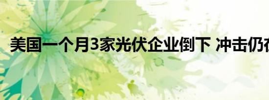 美国一个月3家光伏企业倒下 冲击仍在持续