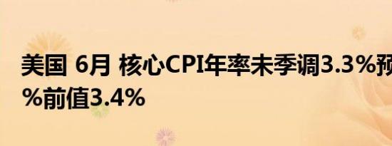 美国 6月 核心CPI年率未季调3.3%预测值3.4%前值3.4%
