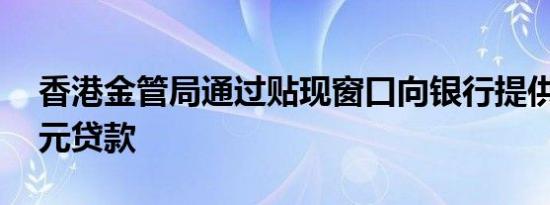 香港金管局通过贴现窗口向银行提供18亿港元贷款