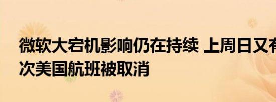 微软大宕机影响仍在持续 上周日又有逾千架次美国航班被取消