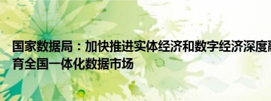 国家数据局：加快推进实体经济和数字经济深度融合加快培育全国一体化数据市场