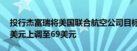 投行杰富瑞将美国联合航空公司目标价从65美元上调至69美元