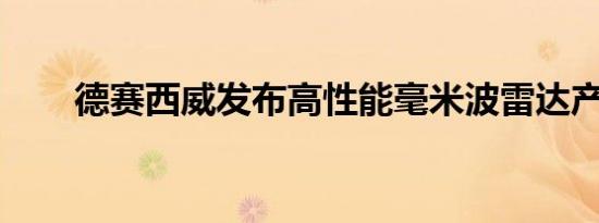 德赛西威发布高性能毫米波雷达产品