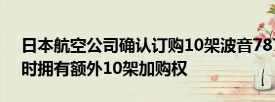 日本航空公司确认订购10架波音787飞机同时拥有额外10架加购权