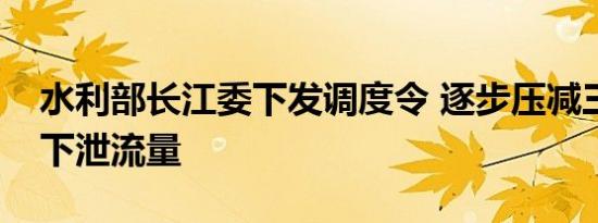 水利部长江委下发调度令 逐步压减三峡水库下泄流量