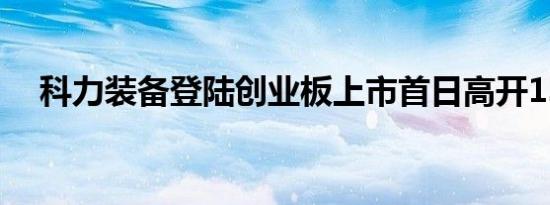 科力装备登陆创业板上市首日高开134%
