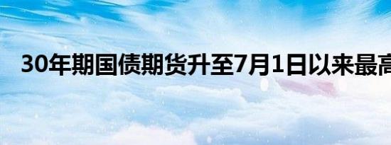 30年期国债期货升至7月1日以来最高水平
