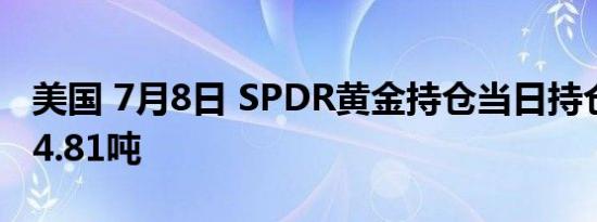 美国 7月8日 SPDR黄金持仓当日持仓量为834.81吨
