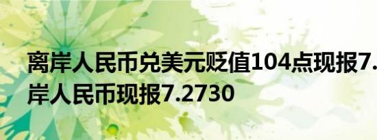 离岸人民币兑美元贬值104点现报7.2940在岸人民币现报7.2730