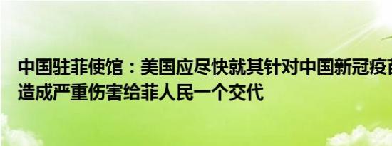 中国驻菲使馆：美国应尽快就其针对中国新冠疫苗虚假宣传造成严重伤害给菲人民一个交代