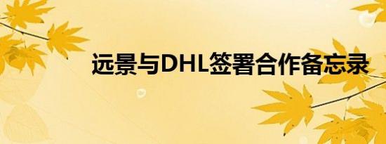 远景与DHL签署合作备忘录
