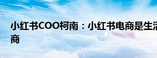 小红书COO柯南：小红书电商是生活方式电商