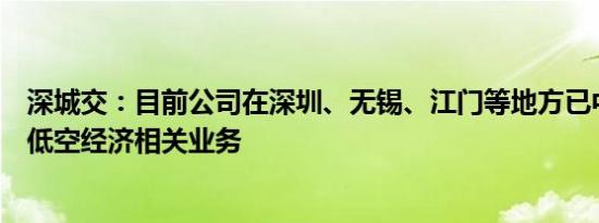 深城交：目前公司在深圳、无锡、江门等地方已中标并开展低空经济相关业务