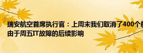 瑞安航空首席执行官：上周末我们取消了400个航班主要是由于周五IT故障的后续影响