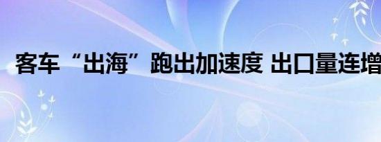 客车“出海”跑出加速度 出口量连增6个月