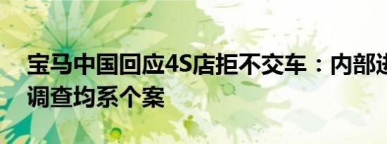 宝马中国回应4S店拒不交车：内部进行初步调查均系个案
