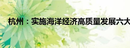 杭州：实施海洋经济高质量发展六大工程