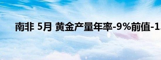 南非 5月 黄金产量年率-9%前值-1.7%
