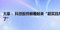 大摩： 科技股目前看起来“超买且昂贵”是时候“离场观望了”