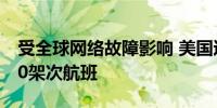 受全球网络故障影响 美国达美航空再取消700架次航班