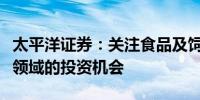 太平洋证券：关注食品及饲料添加剂、磷化工领域的投资机会