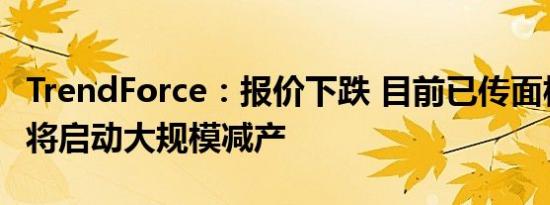 TrendForce：报价下跌 目前已传面板厂10月将启动大规模减产