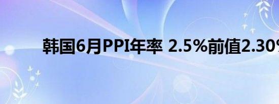 韩国6月PPI年率 2.5%前值2.30%
