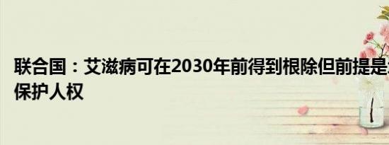 联合国：艾滋病可在2030年前得到根除但前提是增加资源和保护人权