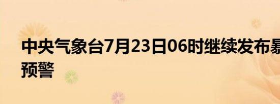 中央气象台7月23日06时继续发布暴雨蓝色预警