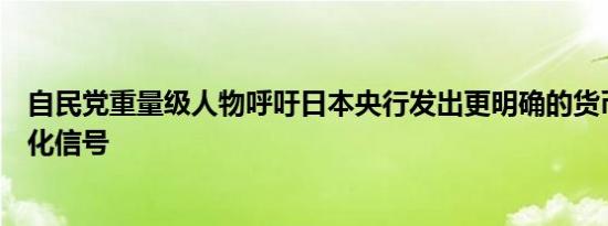 自民党重量级人物呼吁日本央行发出更明确的货币政策正常化信号