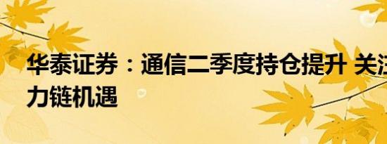华泰证券：通信二季度持仓提升 关注国产算力链机遇