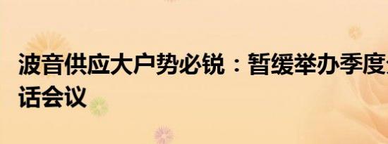 波音供应大户势必锐：暂缓举办季度分析师电话会议