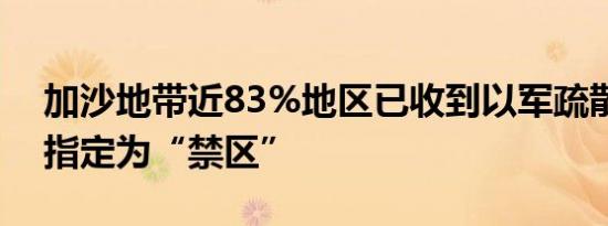 加沙地带近83%地区已收到以军疏散令或被指定为“禁区”
