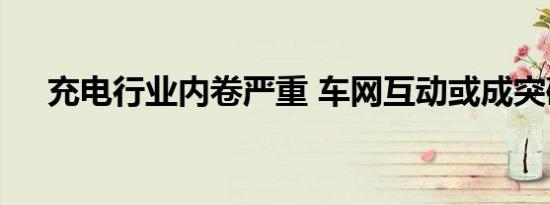 充电行业内卷严重 车网互动或成突破口