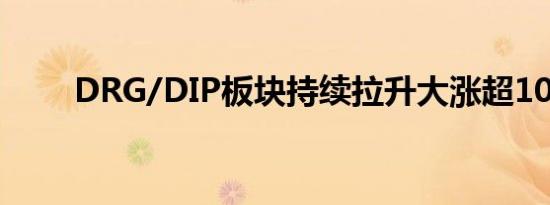 DRG/DIP板块持续拉升大涨超10%