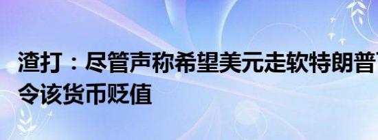 渣打：尽管声称希望美元走软特朗普可能难以令该货币贬值