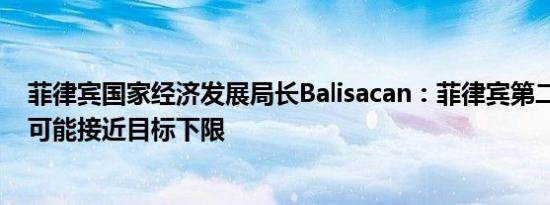 菲律宾国家经济发展局长Balisacan：菲律宾第二季度GDP可能接近目标下限