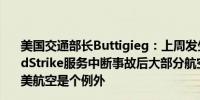美国交通部长Buttigieg：上周发生全球范围的微软+CrowdStrike服务中断事故后大部分航空公司已经恢复正常但达美航空是个例外