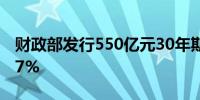 财政部发行550亿元30年期国债中标利率2.47%