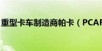 重型卡车制造商帕卡（PCAR）收盘下跌11%