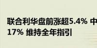 联合利华盘前涨超5.4% 中期实质经营溢利升17% 维持全年指引