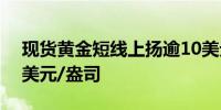 现货黄金短线上扬逾10美元最高至2375.12美元/盎司
