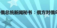 俄总统新闻秘书：俄方对俄乌谈判持开放态度