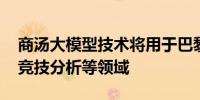 商汤大模型技术将用于巴黎奥运会赛事转播、竞技分析等领域