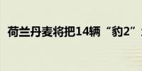 荷兰丹麦将把14辆“豹2”坦克送至乌克兰