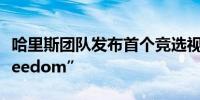 哈里斯团队发布首个竞选视频“Wechoosefreedom”
