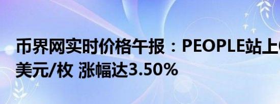 币界网实时价格午报：PEOPLE站上0.07681美元/枚 涨幅达3.50%